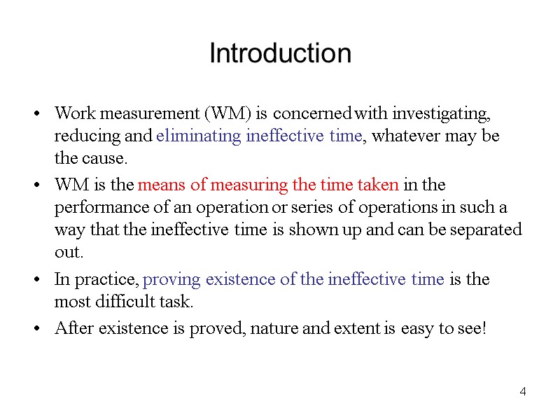 4 Introduction Work measurement (WM) is concerned with investigating, reducing and eliminating ineffective time,
